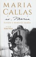 Io, Maria. Lettere e memorie inedite di Maria Callas edito da Rizzoli