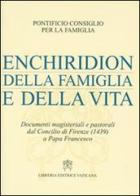 Enchiridion della famiglia e della vita. Documenti magisteriali e pastorali dal Concilio di Firenze (1439) a papa Francesco edito da Libreria Editrice Vaticana