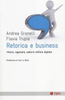 Retorica e business. Intuire, ragionare, sedurre nell'era digitale di Andrea Granelli, Flavia Trupia edito da EGEA