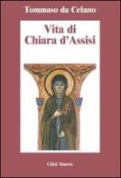 Vita di Chiara d'Assisi. Testamento, lettere, benedizioni di santa Chiara di Tommaso da Celano edito da Città Nuova