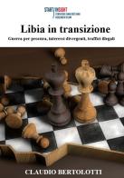 Libia in transizione. Guerra per procura, interessi divergenti, traffici illegali di Claudio Bertolotti edito da Start InSight