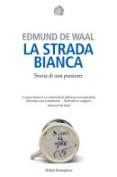 La strada bianca. Storia di una passione di Edmund De Waal edito da Bollati Boringhieri