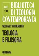 Teologia e filosofia. Il loro rapporto alla luce della storia comune di Wolfhart Pannenberg edito da Queriniana