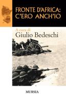 Fronte d'Africa: c'ero anch'io di Giulio Bedeschi edito da Ugo Mursia Editore