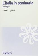 L' Italia in seminario 1861-1907 di Cristina Sagliocco edito da Carocci
