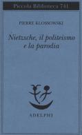 Nietzsche, il politeismo e la parodia di Pierre Klossowski edito da Adelphi
