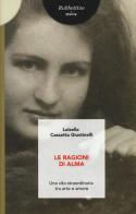 Le ragioni di Alma. Una vita straordinaria tra arte e amore di Luisella Cassetta Giustinelli edito da Rubbettino