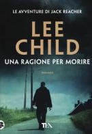 Una ragione per morire di Lee Child edito da TEA