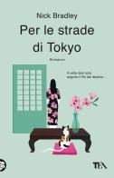 Per le strade di Tokyo di Nick Bradley edito da TEA