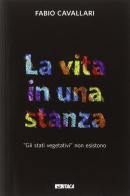 La vita in una stanza. «Gli stati vegetativi» non esistono di Fabio Cavallari edito da Itaca (Castel Bolognese)