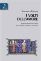 I volti dell'amore. Pluralità e intertestualità del De amore di Andrea Cappellano di Francesca Battista edito da Aracne