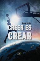 Creer es crear di René Avila edito da Europa Edizioni