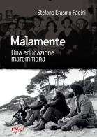 Malamente. Una educazione maremmana di Stefano Erasmo Pacini edito da C&P Adver Effigi