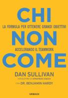 Chi non come. La formula per ottenere grandi obiettivi accelerando il teamwork di Dan Sullivan, Benjamin Hardy edito da Gribaudi