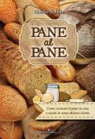 Pane al pane. Come cucinare il pane in casa e usarlo in tante sfiziose ricette di Claudio Nobbio edito da Editoriale Programma