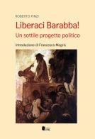 Liberaci Barabba! Un sottile progetto politico di Roberto Finzi edito da I Libri di Emil