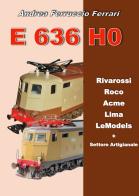 E 636 H0. Rivarossi, Roco, Acme, Lima, LeModels + Settore artigianale di Andrea Ferruccio Ferrari edito da Sandit Libri