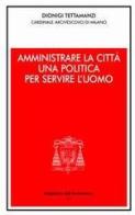 Amministrare la città. Una politica per servire l'uomo di Dionigi Tettamanzi edito da Centro Ambrosiano