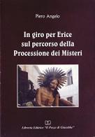 In giro per Erice sul percorso della processione dei misteri di Piero Angelo edito da Il Pozzo di Giacobbe