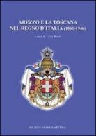 Arezzo e la Toscana nel regno d'Italia (1861-1946) edito da Società Storica Aretina