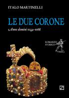 Le due corone. Anno Domini 1149-1168 di Italo Martinelli edito da Edizioni Zerotre
