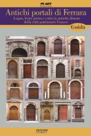 Antichi portali di Ferrara. Legno, ferro, pietra e cotto in antiche dimore della città patrimonio Unesco edito da Pro Art