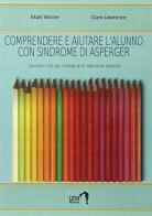 Comprendere e aiutare l'alunno con sindrome di Asperger. Quello che gli insegnanti devono sapere di Matt Winter, Clare Lawrence edito da LEM Libraria