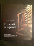 Tre secoli di legature. Biblioteca antica dell'Archivio di Stato di Torino di Francesco Malaguzzi edito da Gallo (Vercelli)