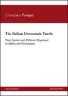 The balkan democratic puzzle. Party system and political alignement in Serbia and Montenegro di Francesco Poropat edito da Epoké (Novi Ligure)