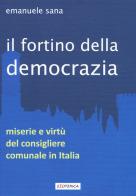 Il fortino della democrazia. Miserie e virtù del consigliere comunale in Italia di Emanuele Sana edito da Edizioni Sì