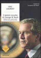 Il potere occulto di George W. Bush. Religione, affari, legami segreti dell'uomo alla guida del mondo di Eric Laurent edito da Mondadori