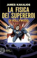 La fisica dei supereroi di Hollywood di James Kakalios edito da Einaudi