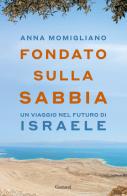 Fondato sulla sabbia. Un viaggio nel futuro di Israele di Anna Momigliano edito da Garzanti