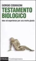 Testamento biologico. Idee ed esperienze per una morte giusta di Giorgio Cosmacini edito da Il Mulino