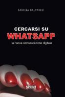 Cercarsi su WhatsApp. La nuova comunicazione digitale di Sabrina Calvaresi edito da Booksprint