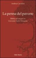 La penna del pavone. Bibbia ed esegesi in Giovanni Scoto Eriugenia di Andrea Cavallini edito da Città Nuova