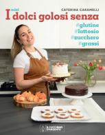 I miei dolci golosi senza glutine, zucchero, lattosio di Caterina Caramelli edito da Editoriale Domus