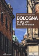 Bologna. In giro con sua eminenza. Ediz. illustrata di Marco Giacomo Tirapani Pizzoli Tabboni edito da Pendragon