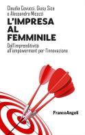 L'impresa al femminile. Dall'imprenditività all'empowerment per l'innovazione di Claudia Covucci, Giusy Sica, Alessandra Micozzi edito da Franco Angeli