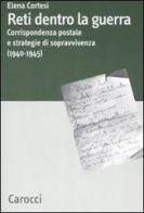 Reti dentro la guerra. Corrispondenza postale e strategie di sopravvivenza (1940-1945) di Elena Cortesi edito da Carocci