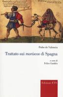 Trattato sui Moriscos di Spagna di Pedro De Valencia edito da Edizioni ETS