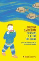 Cercavo la fine del mare. Storie migranti raccontate dai disegni dei bambini di Martina Castigliani edito da Mimesis