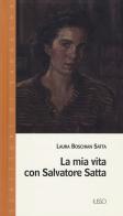 La mia vita con Salvatore Satta di Laura Satta Boschian edito da Ilisso