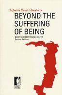 Beyond the suffering of being. Desire in Giacomo Leopardi and Samuel Beckett di Roberta Cauchi-Santoro edito da Firenze University Press