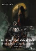 Baldaccio e Annalena. Il cor gentile e l'invitta spada di Furio Thot edito da A.CAR.