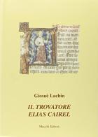 Il trovatore Elias Cairel di Giosuè Lachin edito da Mucchi Editore