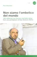 Non siamo l'ombelico del mondo. 100 editoriali sul Corriere dell'Alto Adige di Toni Visentini edito da Raetia