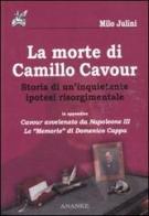 La morte di Camillo Cavour. Storia di un'inquietante ipotesi risorgimentale di Milo Julini edito da Ananke
