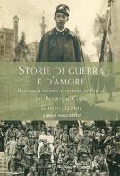 Storie di guerra e d'amore. Racconti di uno studente di Parma dal Pasubio al Carso di Giulio Bazini edito da Gaspari