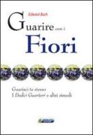 Guarire con i fiori. Guarisci te stesso. I «Dodici guaritori» e altri rimedi. Ediz. italiana e inglese di Edward Bach edito da Nuova IPSA